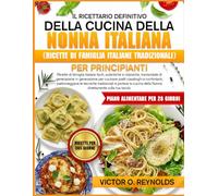 IL RICETTARIO DEFINITIVO DELLA CUCINA DELLA NONNA ITALIANA (RICETTE DI FAMIGLIA ITALIANE TRADIZIONALI) PER PRINCIPIANTI: Ricette di famiglia italiane ... in generazione per cucinare piatti casalinghi