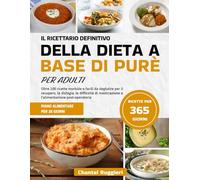 IL RICETTARIO DEFINITIVO DELLA DIETA A BASE DI PURÈ PER ADULTI: Oltre 100 ricette morbide e facili da deglutire per il recupero, la disfagia, le ... e l’alimentazione post-operatoria