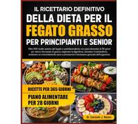 IL RICETTARIO DEFINITIVO DELLA DIETA PER IL FEGATO GRASSO PER PRINCIPIANTI E SENIOR: Oltre 500 ricette amiche del fegato e antinfiammatorie, con piani ... migliorare la digestione, stimolare il