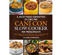 IL RICETTARIO DEFINITIVO DI CIBO PER CANI CON SLOW COOKER PER PRINCIPIANTI: Ricette complete orientate alla longevità per i cani per sostenere la ... l’energia e un sistema immunitario più forte