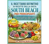 IL RICETTARIO DEFINITIVO DI RICETTE DELLA DIETA SOUTH BEACH PER PRINCIPIANTI: Ricette facili a basso contenuto di carboidrati e con grassi sani per ... la glicemia, ridurre le voglie e sostenere