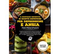 IL RICETTARIO DEFINITIVO DI RICETTE DIETETICHE PER DEPRESSIONE E ANSIA PER PRINCIPIANTI: Una guida essenziale agli alimenti salutari per il cervello e ... emotivo in caso di depressione, ansi...