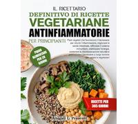 IL RICETTARIO DEFINITIVO DI RICETTE VEGETARIANE ANTINFIAMMATORIE PER PRINCIPIANTI: Pasti vegetali che favoriscono il benessere per ridurre ... immunitario, stabilizzare l’energia, sosten