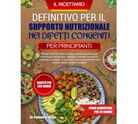 IL RICETTARIO DEFINITIVO PER IL SUPPORTO NUTRIZIONALE NEI DIFETTI CONGENITI - PER PRINCIPIANTI: Ricette ricche di nutrienti e piani alimentari ... immunitario, sostenere lo sviluppo e migli...