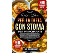 IL RICETTARIO DEFINITIVO PER LA DIETA CON STOMA PER PRINCIPIANTI: Ricette semplici e adatte a chi ha una stomia, con....odori, diarrea e il rischio di ... una funzione intestinale confortevole