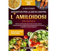 IL RICETTARIO DEFINITIVO PER LA DIETA CONTRO L’AMILOIDOSI PER ANZIANI: Ricette amiche del cuore e dei reni per ridurre l’infiammazione, migliorare ... nutrienti e alleviare i disturbi digestivi