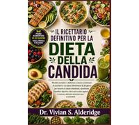 IL RICETTARIO DEFINITIVO PER LA DIETA DELLA CANDIDA: Ricette semplici e deliziose a basso contenuto di zuccheri e un piano alimentare di 30 giorni per ... ridurre gli zuccheri aggiunti e cos