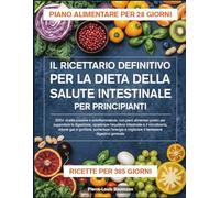 IL RICETTARIO DEFINITIVO PER LA DIETA DELLA SALUTE INTESTINALE PER PRINCIPIANTI: 500+ ricette curative e antinfiammatorie, con piani alimentari ... intestinale e il microbioma, ridurre gas e