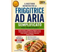 IL RICETTARIO DEFINITIVO PER LA FRIGGITRICE AD ARIA, SEMPLIFICATO PER PRINCIPIANTI: Ricette semplici e infallibili per friggitrice ad aria, ideali per ... e consigli per risparmiare tempo in cuci
