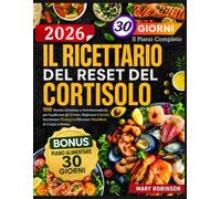 Il Ricettario del Reset del Cortisolo: 100 Ricette Antistress e Antinfiammatorie per Equilibrare gli Ormoni, Migliorare il Sonno, Aumentare l'Energia e Ritrovare l'Equilibrio di Corpo e Mente