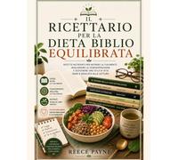 IL RICETTARIO DELLA DIETA BIBLIO EQUILIBRATA: RICETTE NUTRIENTI PER ALIMENTARE LA TUA MENTE, MIGLIORARE LA CONCENTRAZIONE E SOSTENERE UNO STILE DI VITA DI LETTURA SANO