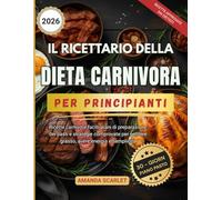 il ricettario della dieta carnivora per principianti: Ricette carnivore facili, piani di preparazione dei pasti e strategie comprovate per perdere grasso, avere energia e semplicità