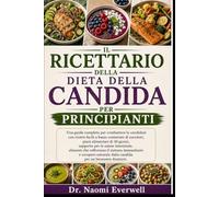 IL RICETTARIO DELLA DIETA DELLA CANDIDA PER PRINCIPIANTI: Una guida completa per combattere la candidosi con ricette facili a basso contenuto di ... alimenti che rafforzano il sistem