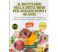 IL RICETTARIO DELLA DIETA MIND PER ANZIANI DOPO I 60 ANNI: Ricette Semplici per Prevenire la Perdita di Memoria e Restare Indipendenti a Qualsiasi Età