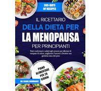 IL RICETTARIO DELLA DIETA PER LA MENOPAUSA PER PRINCIPIANTI: Pasti confortanti e adatti agli ormoni per alleviare le vampate di calore, migliorare l’umore e favorire una gestione sana del peso
