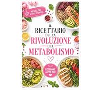 Il Ricettario Della Rivoluzione Del Metabolismo: Ricette Antinfiammatorie Ispirate A Cristina Tomasi Per Combattere L'insulino-resistenza, Gestire Il Peso E Rallentare L'invecchiamento