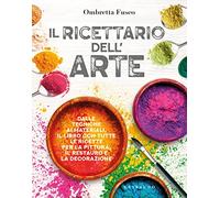 Il ricettario dell'arte. Dalle tecniche ai materiali, il libro con tutte le ricette per la pittura, il restauro e la decorazione (Hobby)