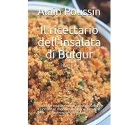 Il ricettario dell'insalata di Bulgur: Cucinare insalate come i professionisti. Cucinare in modo economico, rapido e facilmente spiegabile.