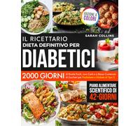 IL RICETTARIO - DIETA DEFINITIVO PER DIABETICI: 2000 Giorni di Ricette Facili, Low-Carb e a Basso Contenuto di Zuccheri per Prediabete e Diabete. Piano Alimentare Scientifico di 42 Giorni