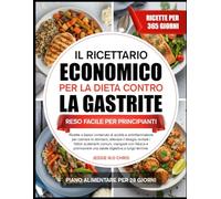 IL RICETTARIO ECONOMICO PER LA DIETA CONTRO LA GASTRITE RESO FACILE PER PRINCIPIANTI: Ricette a basso contenuto di acidità e antinfiammatorie per ... i fattori scatenanti comuni, mangiare con