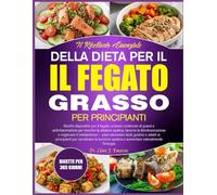 IL RICETTARIO ESSENZIALE DELLA DIETA PER IL FEGATO GRASSO PER PRINCIPIANTI: Ricette depurative per il fegato, a basso contenuto di grassi e ... favorire la disintossicazione e migliorare