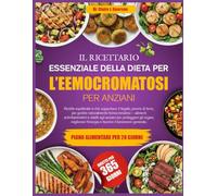 IL RICETTARIO ESSENZIALE DELLA DIETA PER L’EEMOCROMATOSI PER ANZIANI: Ricette equilibrate e che supportano il fegato, povere di ferro, per gestire ... antinfiammatori e adatti agli anziani per