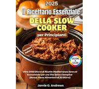 Il Ricettario Essenziale della Slow Cooker per Principianti: Oltre 2000 Giorni di Ricette Mediterranee Sane ed Economiche per una Vita Sana e Semplice (Bonus: Piano Alimentare di 30 Giorni)