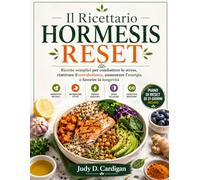 Il Ricettario Hormesis Reset: Ricette semplici per combattere lo stress, riattivare il metabolismo, aumentare l'energia e favorire la longevità