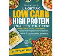 IL RICETTARIO LOW CARB HIGH PROTEIN SENZA STRESS PER PERSONE IMPEGNATE E CHE LAVORANO
