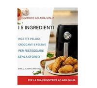 Il ricettario natalizio Ninja Air Fryer con 5 ingredienti: Ricette veloci, croccanti e festive per festeggiare senza sforzo