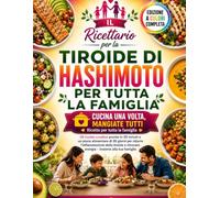 Il ricettario per la tiroide di Hashimoto adatto a tutta la famiglia: Ricette curative da preparare in 30 minuti e un piano alimentare di 28 giorni ... tiroide e recuperare energia, tutto in uno.