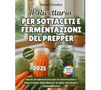 Il Ricettario Per Sottaceti E Fermentazioni Del Prepper: Ricette di sopravvivenza per la conservazione a lungo termine degli alimenti, la salute intestinale e l'autosufficienza
