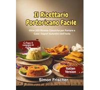 Il Ricettario Portoricano Facile: Oltre 100 Ricette Classiche per Portare a Casa i Sapori Autentici dell'Isola