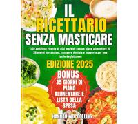 IL RICETTARIO SENZA MASTICARE: 150 deliziose ricette di cibi morbidi con un piano alimentare di 35 giorni per anziani, recupero dentale e supporto per una facile deglutizione