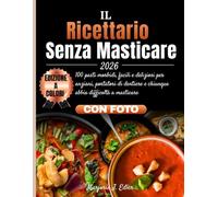 IL Ricettario Senza Masticare 2026: 100 pasti morbidi, facili e deliziosi per anziani, portatori di dentiere e chiunque abbia difficoltà a masticare