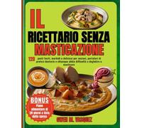 IL RICETTARIO SENZA MASTICAZIONE: 120 pasti facili, morbidi e deliziosi per anziani, portatori di protesi dentarie e chiunque abbia difficoltà a ... alimentare di 28 giorni & lista della spesa
