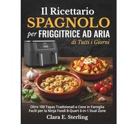 Il Ricettario Spagnolo per Friggitrice ad Aria di Tutti i Giorni: Oltre 100 Tapas Tradizionali e Cene in Famiglia Facili per la Ninja Foodi 8-Quart 6-in-1 Dual Zone