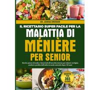 IL RICETTARIO SUPER FACILE PER LA MALATTIA DI MÉNIÈRE PER SENIOR: Ricette povere di sodio e favorevoli all’orecchio interno per ridurre vertigini, ... dell’udito in modo naturale dopo i 50 anni