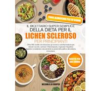 IL RICETTARIO SUPER SEMPLICE DELLA DIETA PER IL LICHEN SCLEROSO PER PRINCIPIANTI: Oltre 350 ricette che bilanciano gli ormoni e antinfiammatorie per ... digestivo e sostenere naturalment...