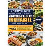 IL RICETTARIO SUPER SEMPLICE DI RICETTE PER LA SINDROME DELL’INTESTINO IRRITABILE PER PRINCIPIANTI: Ricette delicate e favorevoli all’intestino per ... e sostenere l’equilibrio intestina.....