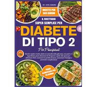 IL RICETTARIO SUPER SEMPLICE PER IL DIABETE DI TIPO 2 PER PRINCIPIANTI: Ricette rapide e facili, adatte al controllo della glicemia, con pasti a 5 ... di 30 giorni e guide alla spesa per