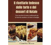 Il ricettario tedesco delle torte e dei dessert di Natale: Una raccolta di ricette tradizionali per le festività natalizie e le feste in famiglia
