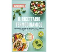Il Ricettario Termodinamico: Diete sane e ricette per bruciare i grassi e dimagrire in modo naturale