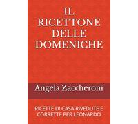 IL RICETTONE DELLE DOMENICHE: RICETTE DI CASA RIVEDUTE E CORRETTE PER LEONARDO