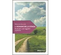 Il richiamo della strada. Piccola mistica del viaggiatore in partenza (Piccola filosofia di viaggio)