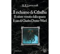 Il richiamo di Cthulhu-Il colore venuto dallo spazio-Il caso Charles Dexter Ward (Fantalibri)