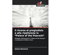 Il ricorso al pregiudizio e alla ripetizione in *Palace of the Peacock*: Strategie revisionistiche in *Palace of the Peacock* e nel pensiero di Wilson Harris