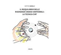 Il riequilibrio delle risonanze cranio-vertebrali: la tecnica CVR² (Nuove voci. I saggi)