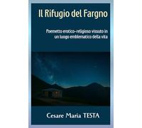 Il rifugio del Fargno: Poemetto erotico-religioso vissuto in un luogo emblematico di vita