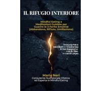 Il Rifugio Interiore: Mindful Eating e Meditazioni Guidate per Guarire le 3 Ferite Emotive (Abbandono, Rifiuto, Umiliazione) - Trasforma il Tuo Rapporto con il Cibo e con il Corpo -